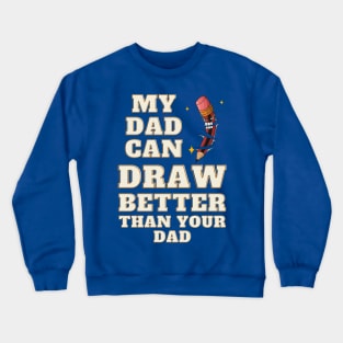 My Dad Can Draw Better Than Your Dad Crewneck Sweatshirt